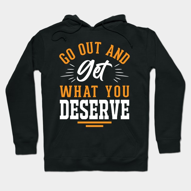 Go out and get what you deserve Hoodie by Urinstinkt